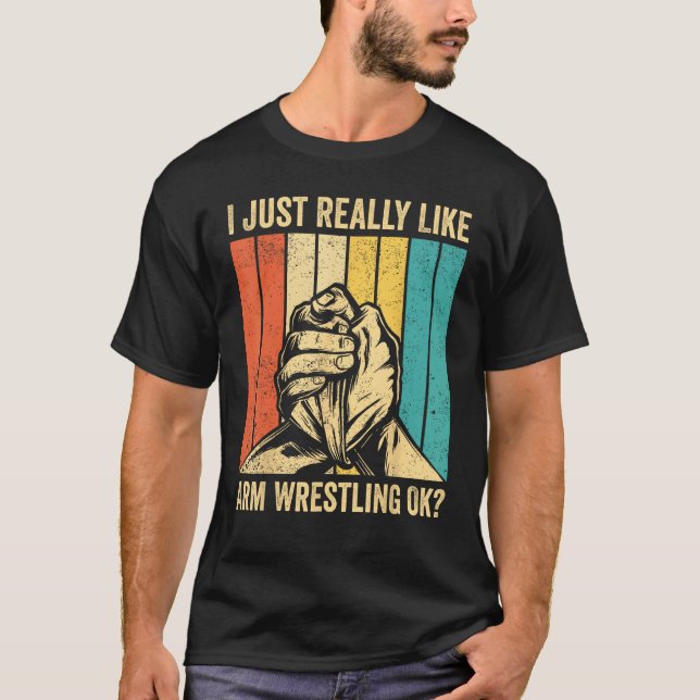 I Just Really Like Arm Wrestling Ok Arm Wrestler T-Shirt (Vorderseite)