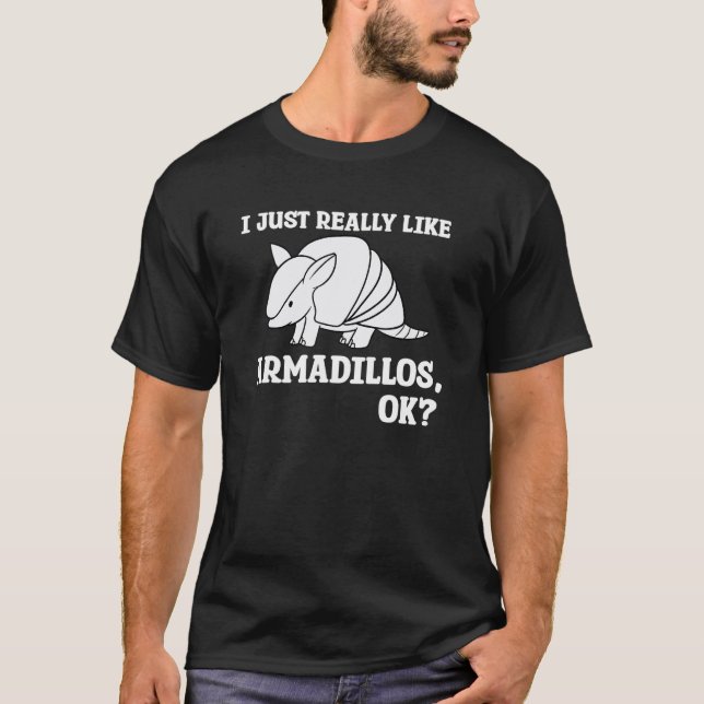 I Just Really Like Armadillos Ok T-Shirt (Vorderseite)
