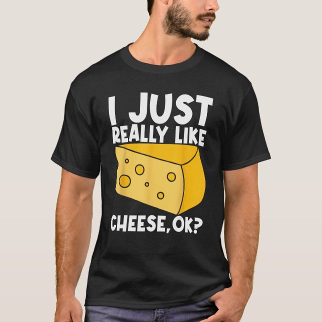 I Just Really Like Cheese Ok T-Shirt (Vorderseite)