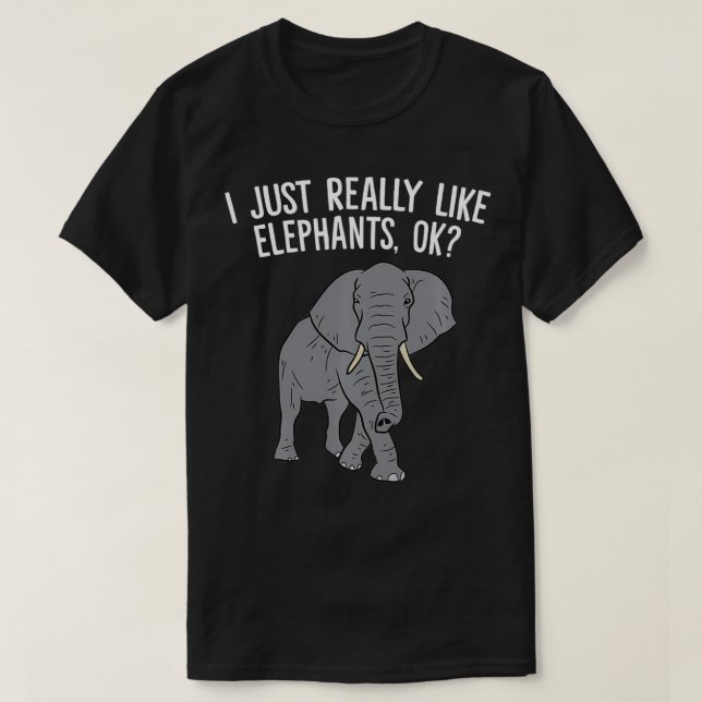 I Just Really Like Elephants, Ok Love Elephants  T-Shirt (Design vorne)