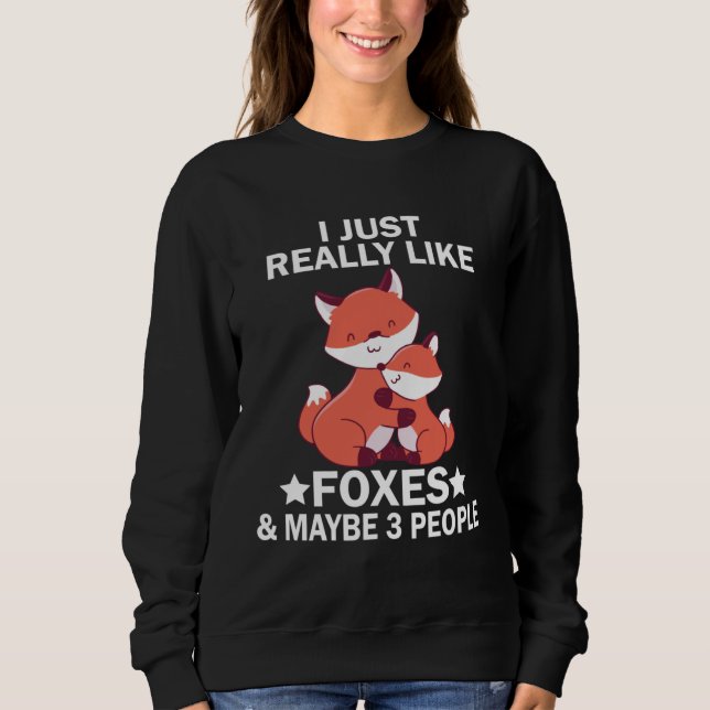 I Just Really Like Foxes and Maybe 3 People Fox Sweatshirt (Vorderseite)