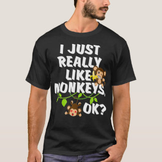 I Just Really Like Monkeys OK Funny Monkey Gift  T-Shirt