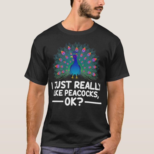I Just Really Like Peacocks Ok Funny Peacock T-Shirt (Vorderseite)