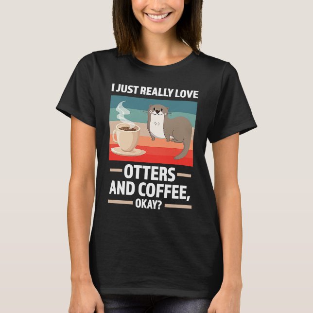 I just really love otters and coffee oky otter T-Shirt (Vorderseite)