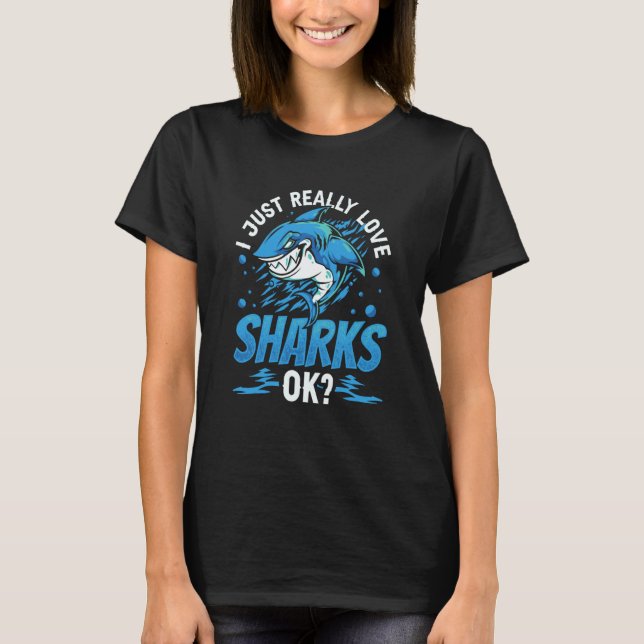 I Just Really Love Sharks Ok Shark Animal Teeth T-Shirt (Vorderseite)