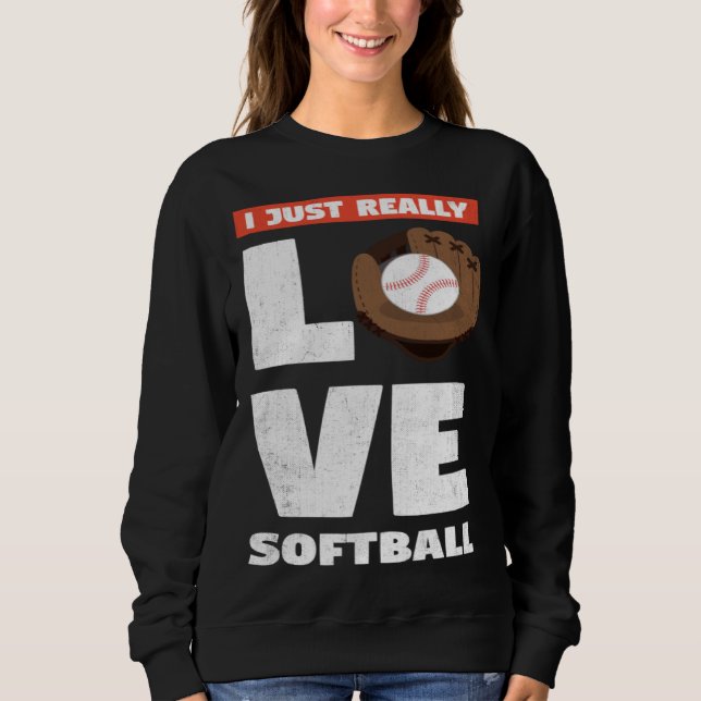 I Just Really Love Softball For Baseball Player Sweatshirt (Vorderseite)