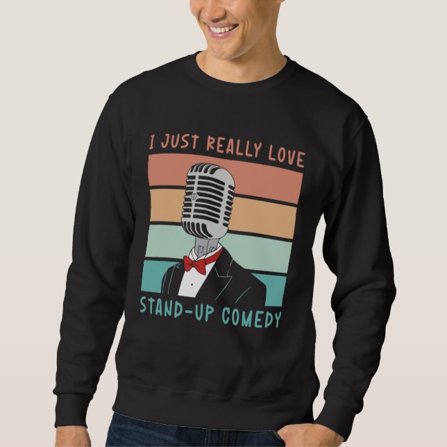 I Just Really Love Stand Up Comedy Perform Comedy Sweatshirt (Vorderseite)