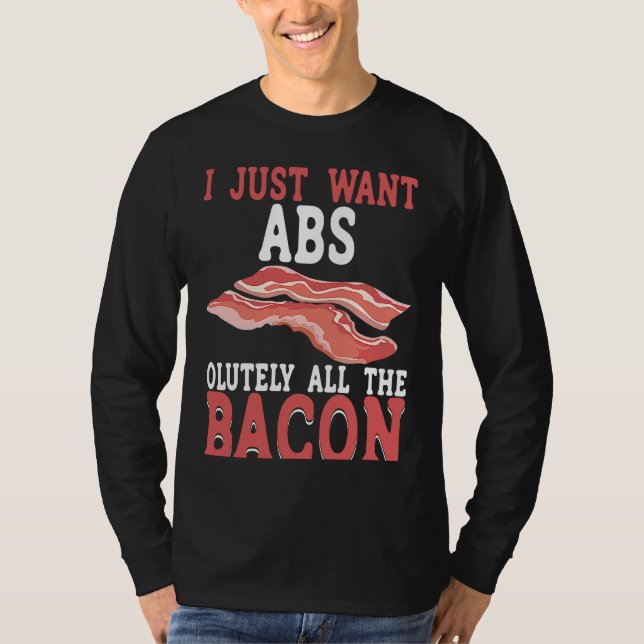 I Just Want Absolutely All The Bacon BACKPRINT Bac T-Shirt (Vorderseite)