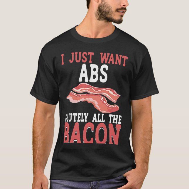 I Just Want Absolutely All The Bacon BACKPRINT Bac T-Shirt (Vorderseite)