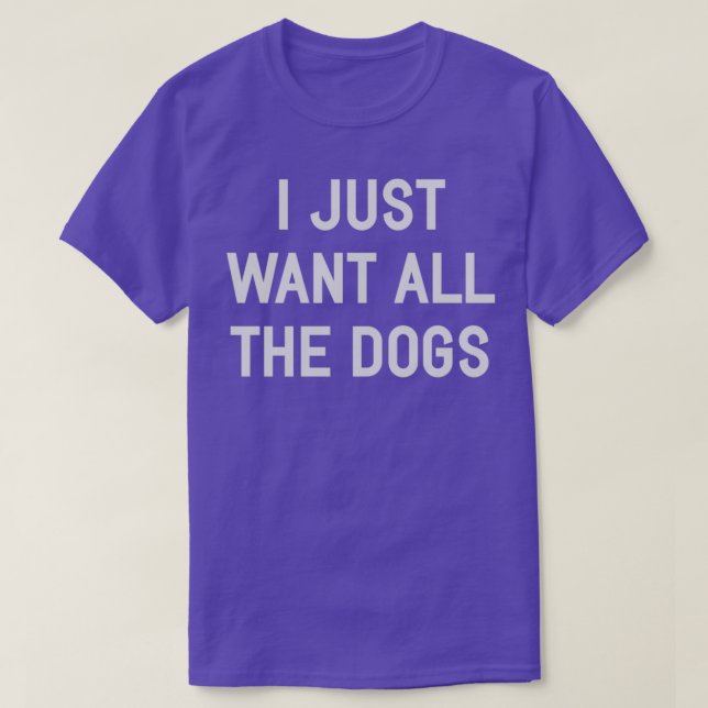 I Just Want All The Dogs T-Shirt (Design vorne)