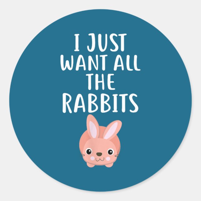 I Just Want All The Rabbits Funny Rabbit  Runder Aufkleber (Vorderseite)