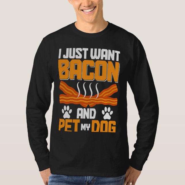 I Just Want Bacon And Pet My Dog BACKPRINT Bacon T-Shirt (Vorderseite)