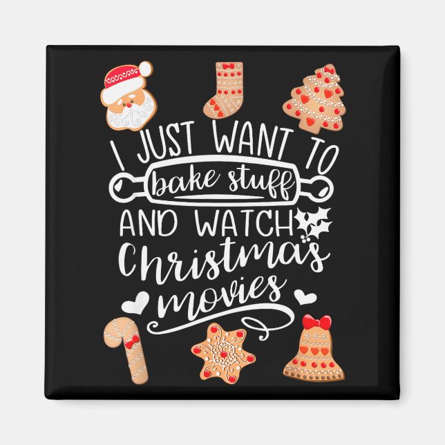I Just Want To Bake Stuff Watch Christmas Movies C Magnet (Vorne)