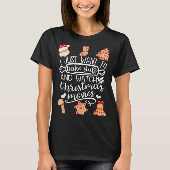 I Just Want To Bake Stuff Watch Christmas Movies C T-Shirt (Vorderseite)