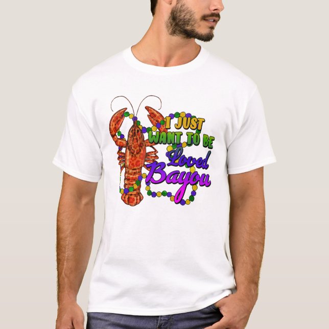 I Just Want To Be Loved Bayou  T-Shirt (Vorderseite)