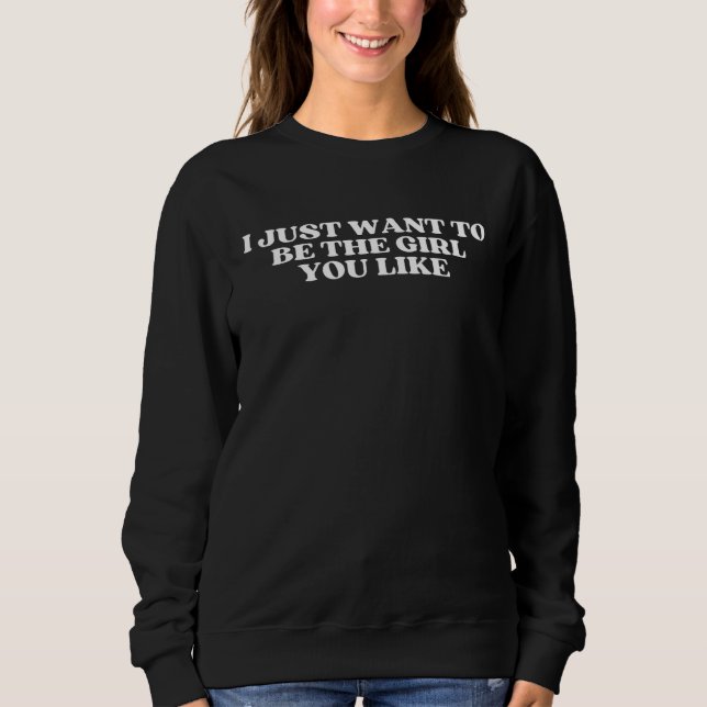 I Just Want To Be The Girl You Like Aesthetic Y2K  Sweatshirt (Vorderseite)