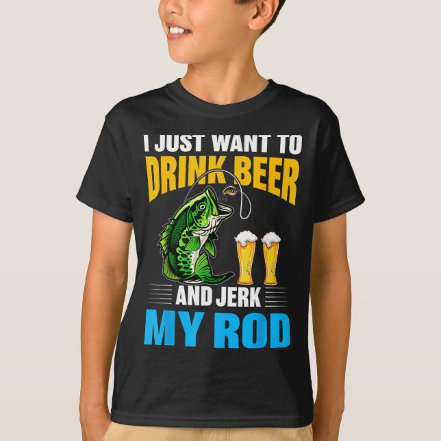 I Just Want To Drink Beer And Jerk My Rod Funny Fi T-Shirt (Vorderseite)