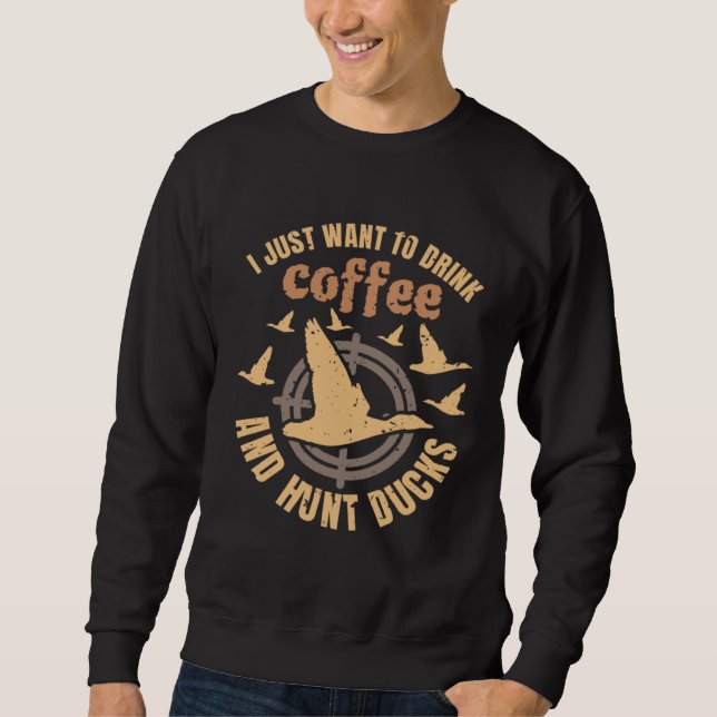 I Just Want To Drink Coffee And Hunt Ducks Sweatshirt (Vorderseite)