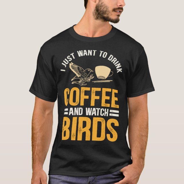 I Just Want To Drink Coffee And Watch Birds  Birdi T-Shirt (Vorderseite)