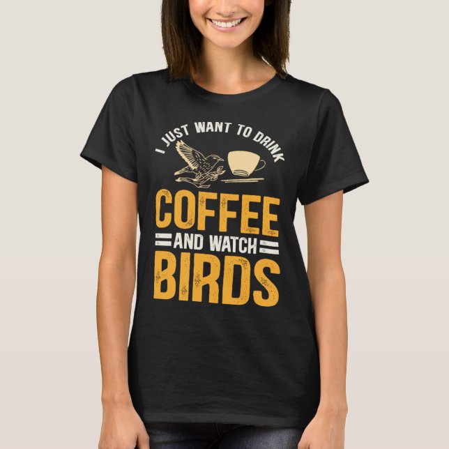 I Just Want To Drink Coffee And Watch Birds  Birdi T-Shirt (Vorderseite)
