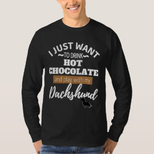 I Just Want To Drink Hot Chocolate And Play With M T-Shirt