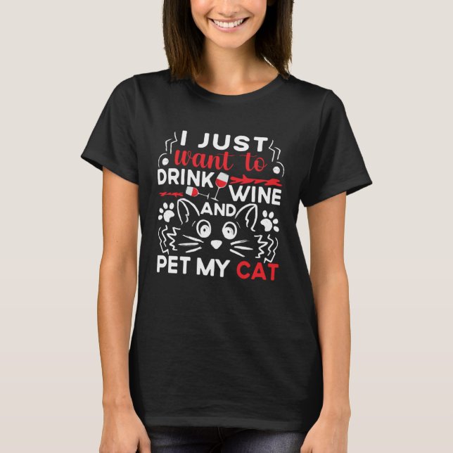 I Just Want To Drink Wine And Pet My Cat Drink Win T-Shirt (Vorderseite)
