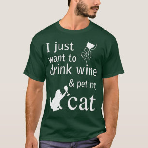 I just want to drink wine and pet my Cat T-Shirt
