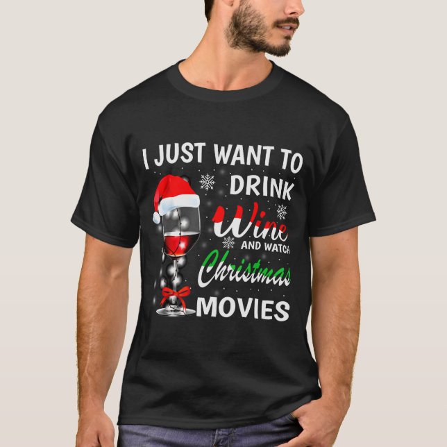 I Just Want To Drink Wine And Watch Christmas Movi T-Shirt (Vorderseite)