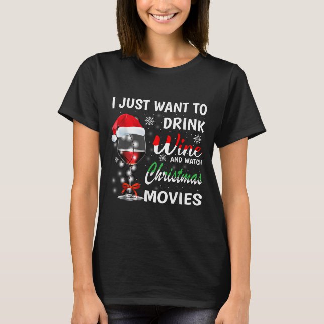 I Just Want To Drink Wine And Watch Christmas Movi T-Shirt (Vorderseite)