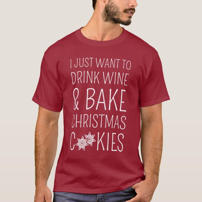 I Just Want To Drink Wine & Bake Christmas Cookies T-Shirt (Vorderseite)