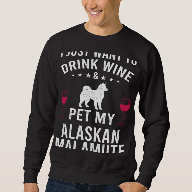 I Just Want To Drink Wine & Pet My Alaskan Malamut Sweatshirt (Vorderseite)