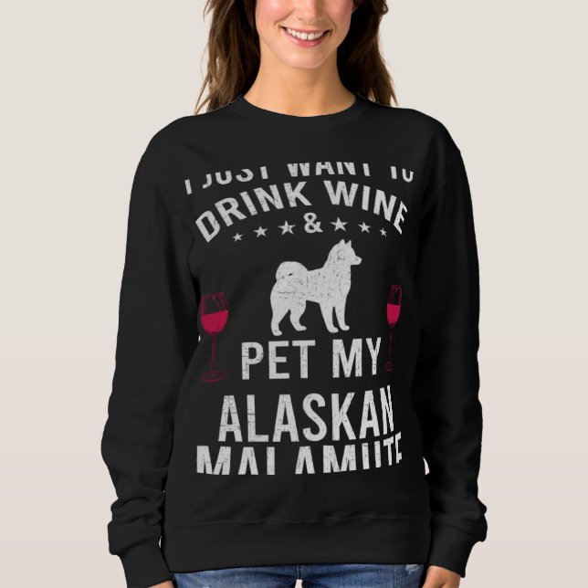 I Just Want To Drink Wine & Pet My Alaskan Malamut Sweatshirt (Vorderseite)