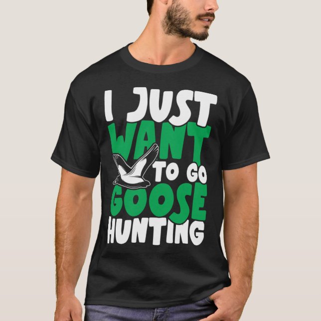 I just want to go goose hunting feral duck hunters T-Shirt (Vorderseite)