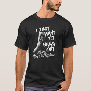 I Just Want To Hang Out With My Niece And Nephew F T-Shirt
