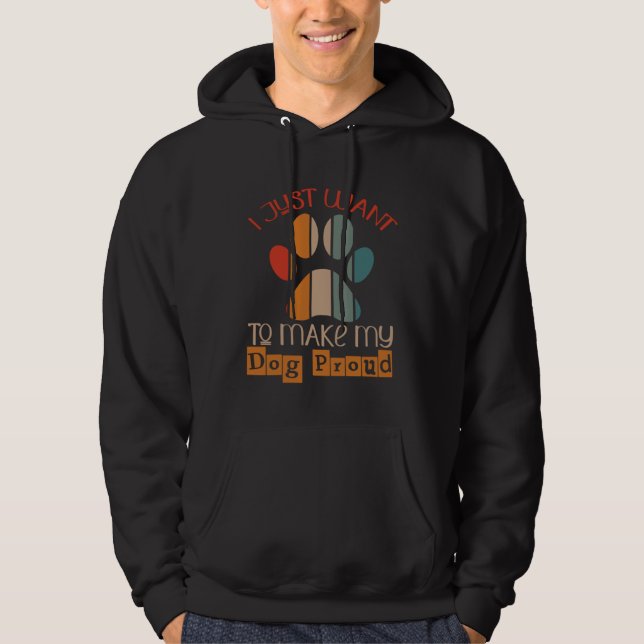 I Just Want To Make My Dog Proud Dog  Dog Humor De Hoodie (Vorderseite)