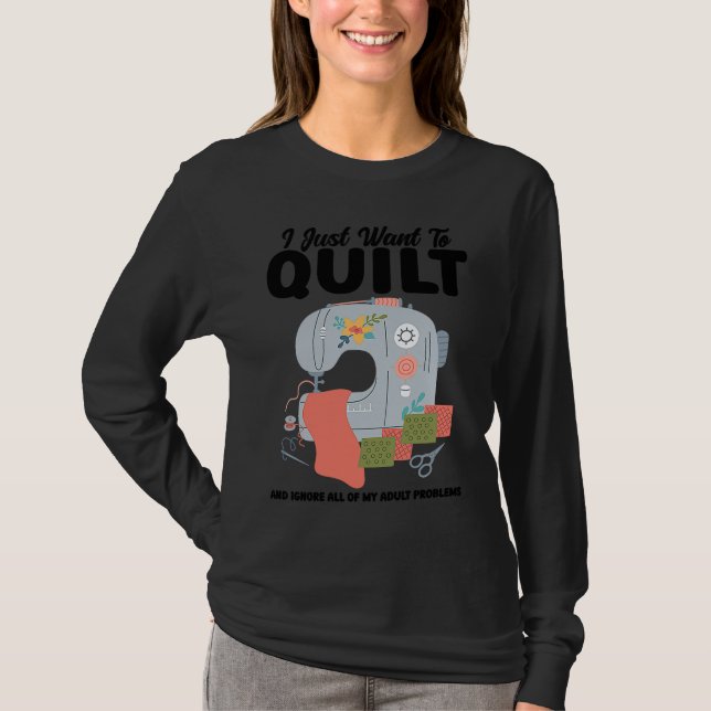 I just want to quilt and ignore all quilt T-Shirt (Vorderseite)
