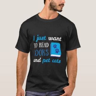 I Just Want To Read Books And Pet Cats Book Cat T-Shirt