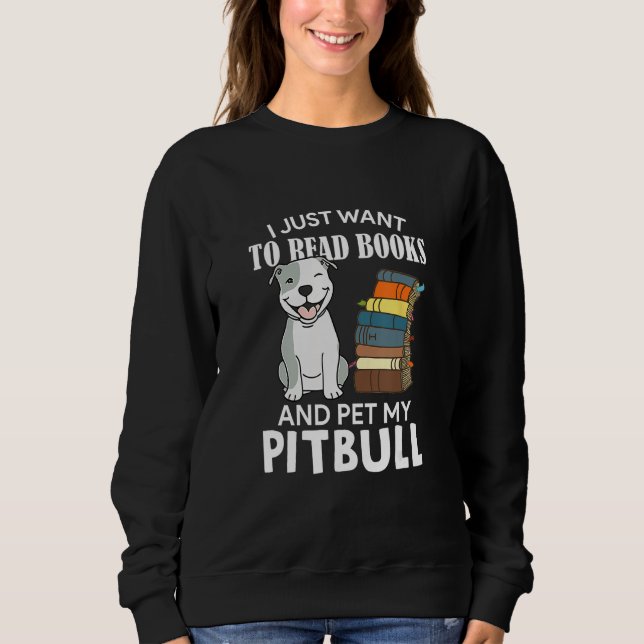 I Just Want To Read Books And Pet My Pitbull Dog   Sweatshirt (Vorderseite)