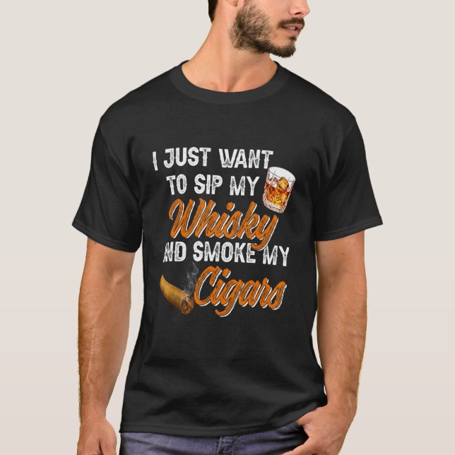 I Just Want To Sip My Whiskey and Smoke My Cigars T-Shirt (Vorderseite)