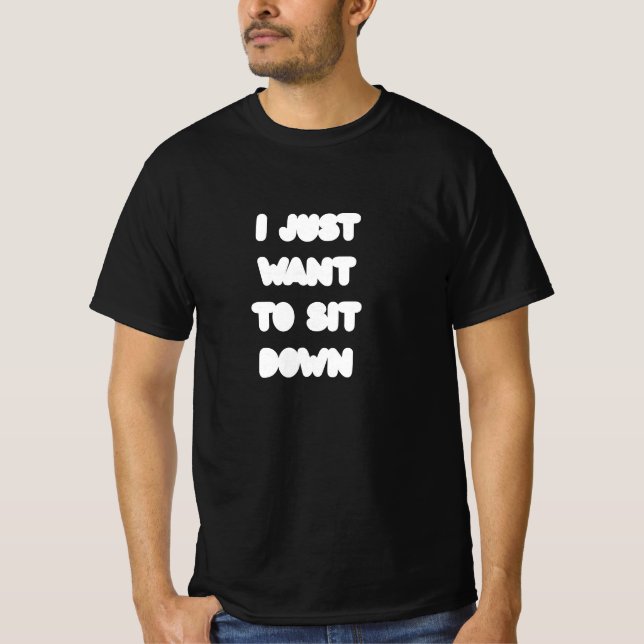 I JUST WANT TO SIT DOWN T-Shirt (Vorderseite)