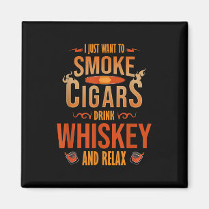 I Just Want To Smoke Cigars Drink Whiskey Relax Magnet