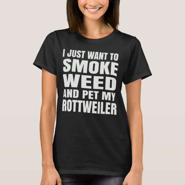 I just want to smoke weed and pet my Rottweiler St T-Shirt (Vorderseite)