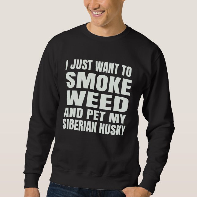 I just want to smoke weed and pet my Siberian Husk Sweatshirt (Vorderseite)