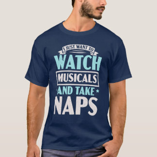 I just Wanto Watch Musicals Andake Nickerchens Mus T-Shirt