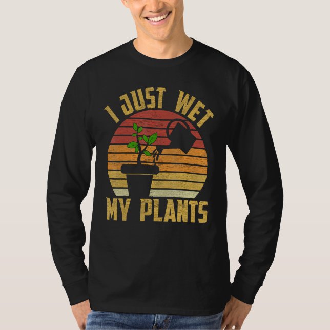 I Just Wet My Plants Gardening & Plant Lover Garde T-Shirt (Vorderseite)