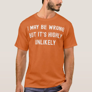 i kann sich irren, aber es ist höchst unwahrschein T-Shirt