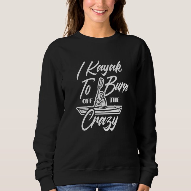 I Kayak To Burn Off The Crazy  Kayaking Kayaker Sweatshirt (Vorderseite)