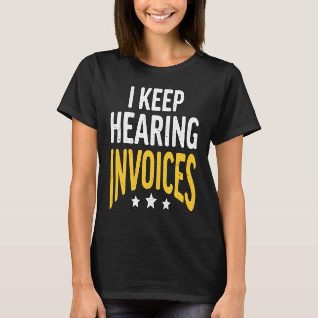 I Keep Hearing Invoices Accounting Income Tax Acco T-Shirt (Vorderseite)