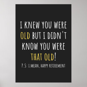 i knew you were old but i didn't know you were tha poster