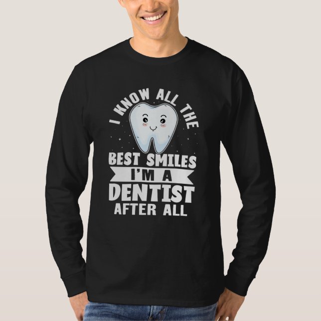 I Know All The Best Smiles I'm A Dentist After All T-Shirt (Vorderseite)